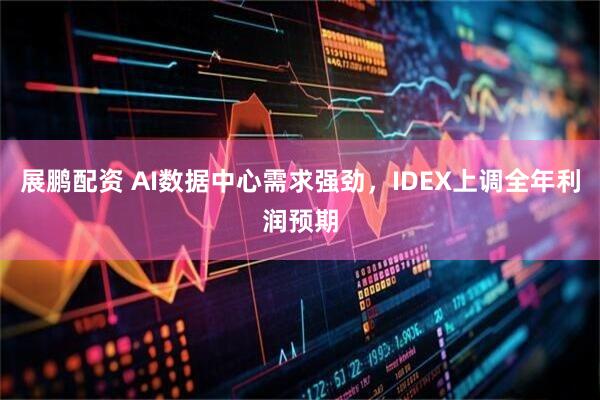 展鹏配资 AI数据中心需求强劲，IDEX上调全年利润预期