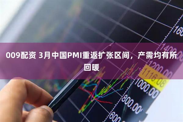 009配资 3月中国PMI重返扩张区间，产需均有所回暖