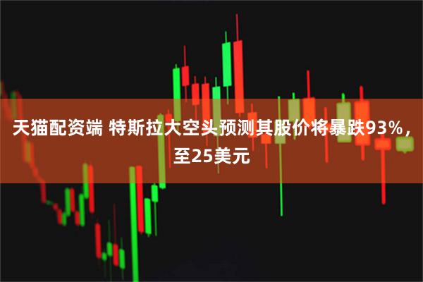 天猫配资端 特斯拉大空头预测其股价将暴跌93%，至25美元